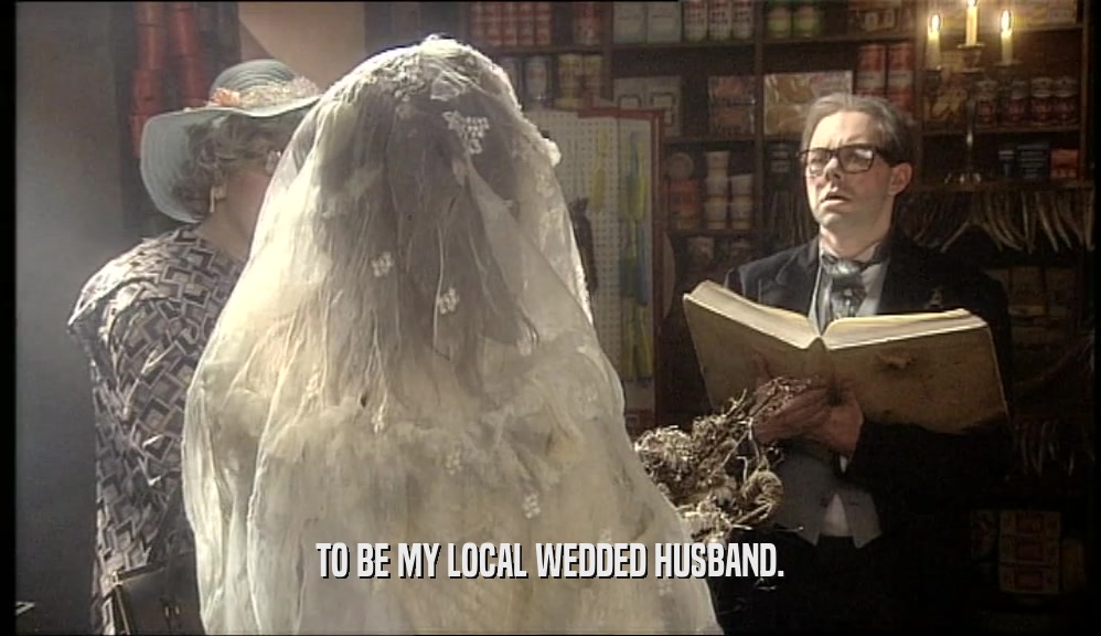 TO BE MY LOCAL WEDDED HUSBAND.
  