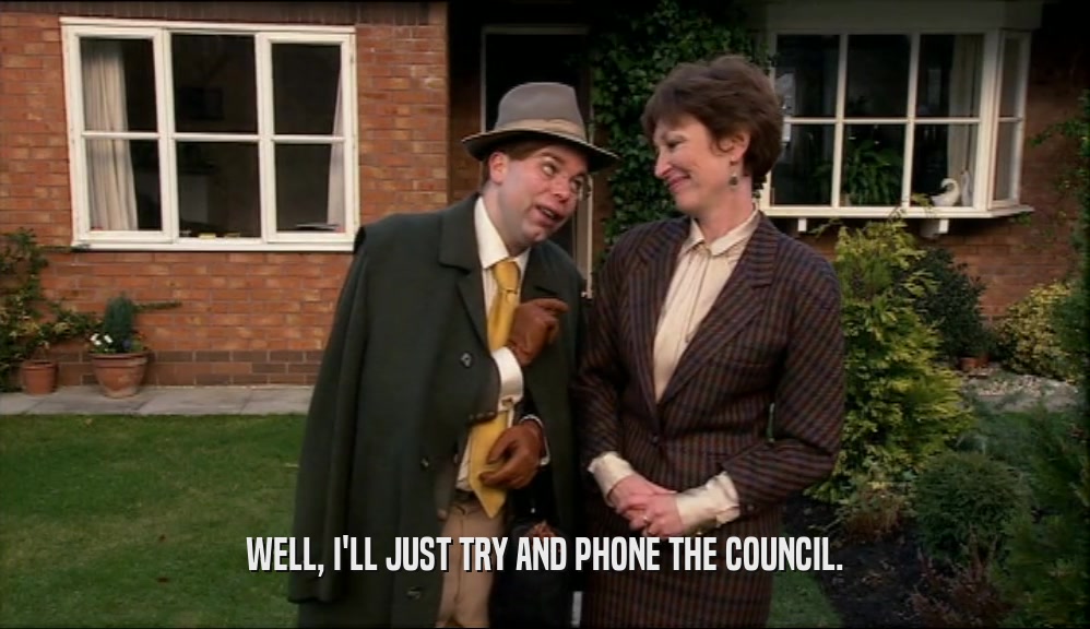 WELL, I'LL JUST TRY AND PHONE THE COUNCIL.  