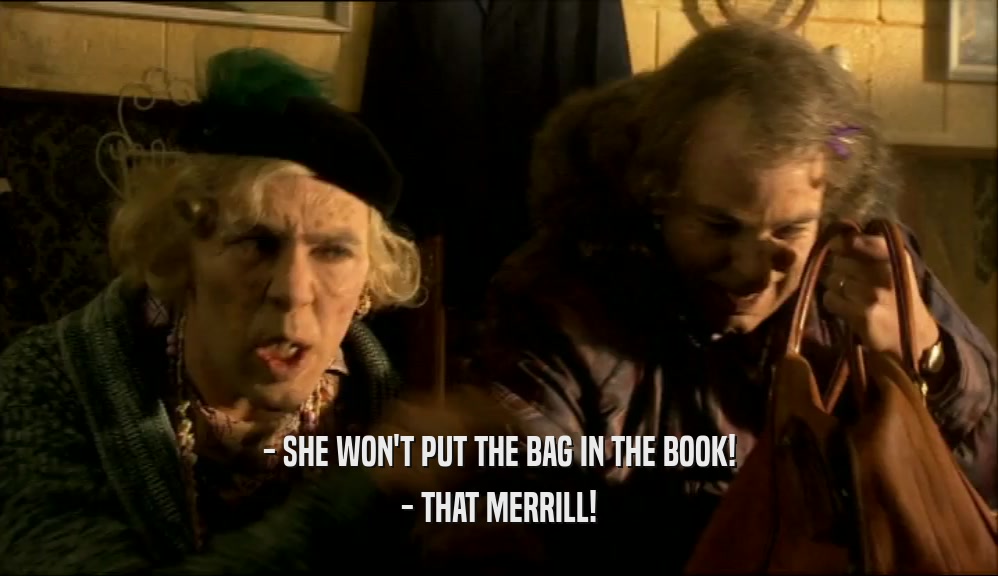 - SHE WON'T PUT THE BAG IN THE BOOK! - THAT MERRILL! 