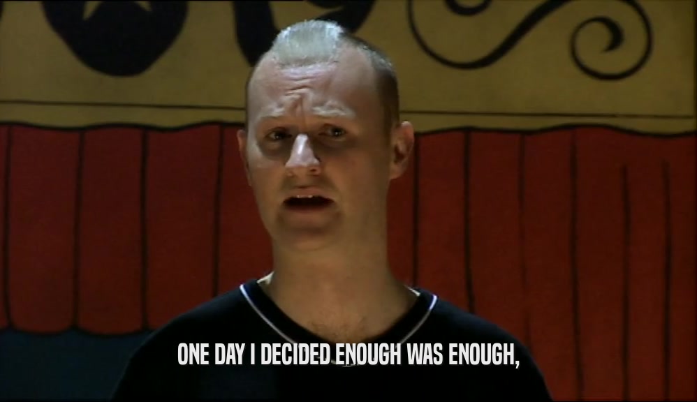 ONE DAY I DECIDED ENOUGH WAS ENOUGH,  