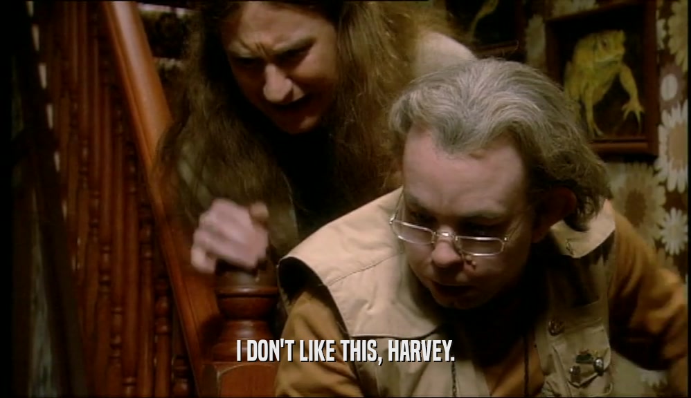 I DON'T LIKE THIS, HARVEY.  