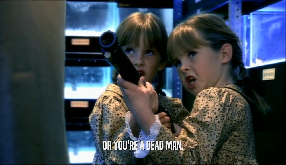 OR YOU'RE A DEAD MAN.  