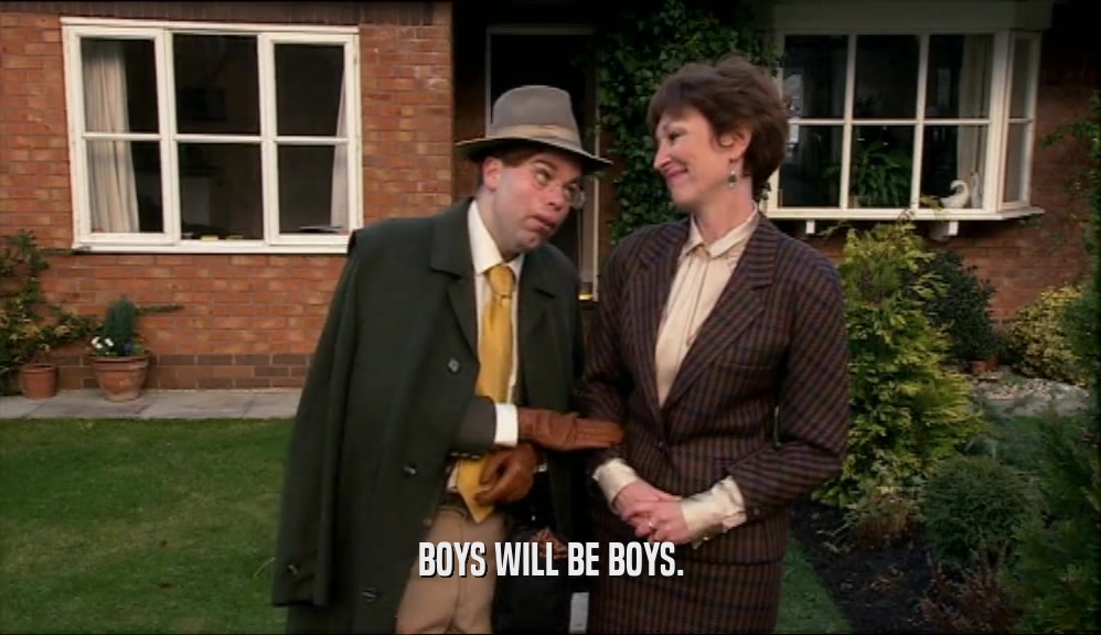 BOYS WILL BE BOYS.  