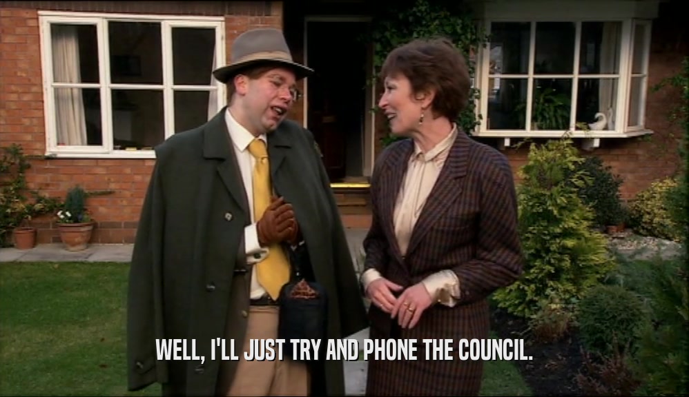 WELL, I'LL JUST TRY AND PHONE THE COUNCIL.  