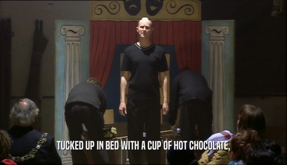 TUCKED UP IN BED WITH A CUP OF HOT CHOCOLATE,  