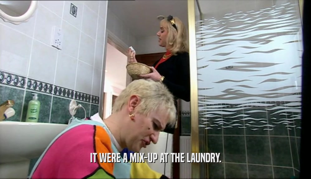IT WERE A MIX-UP AT THE LAUNDRY.  
