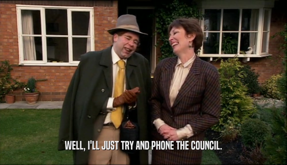 WELL, I'LL JUST TRY AND PHONE THE COUNCIL.  