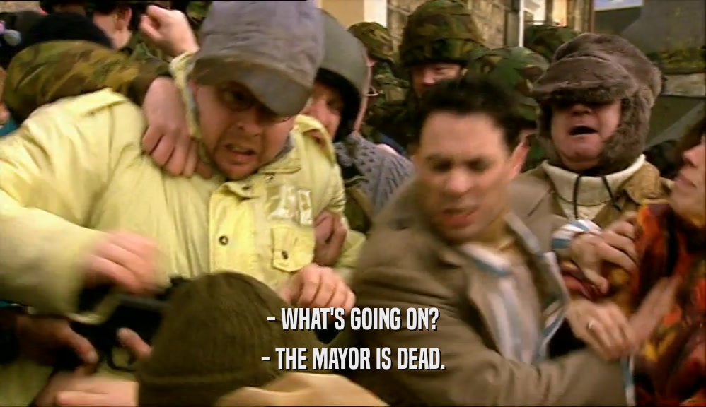 - WHAT'S GOING ON? - THE MAYOR IS DEAD. 