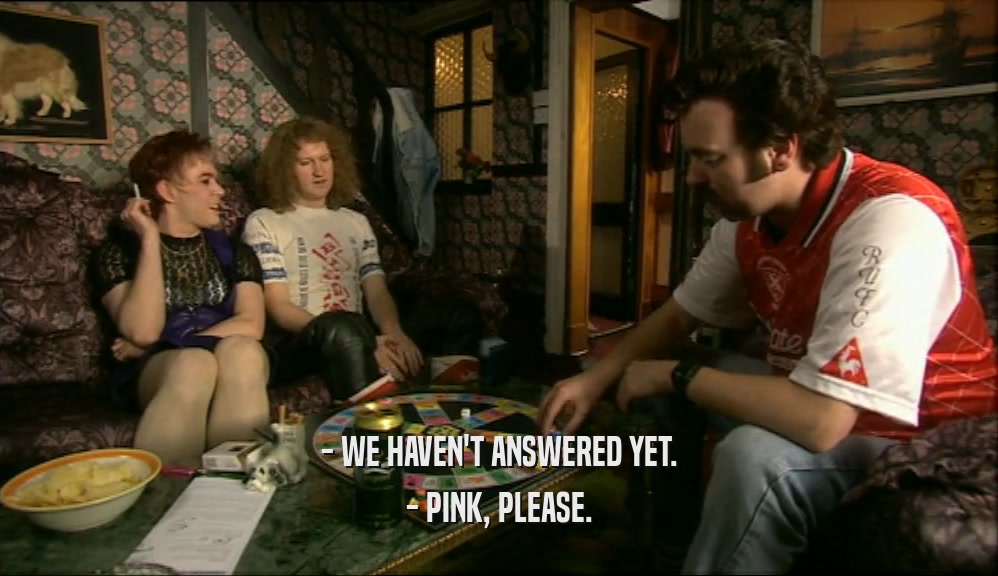 - WE HAVEN'T ANSWERED YET. - PINK, PLEASE. 