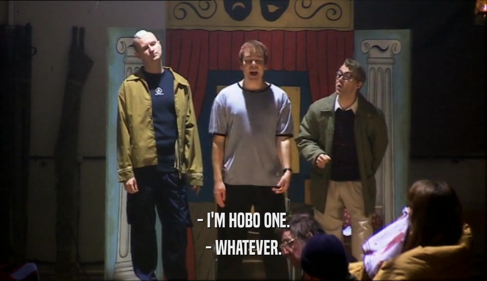 - I'M HOBO ONE. - WHATEVER. 