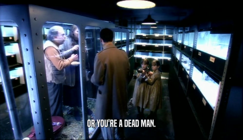 OR YOU'RE A DEAD MAN.  