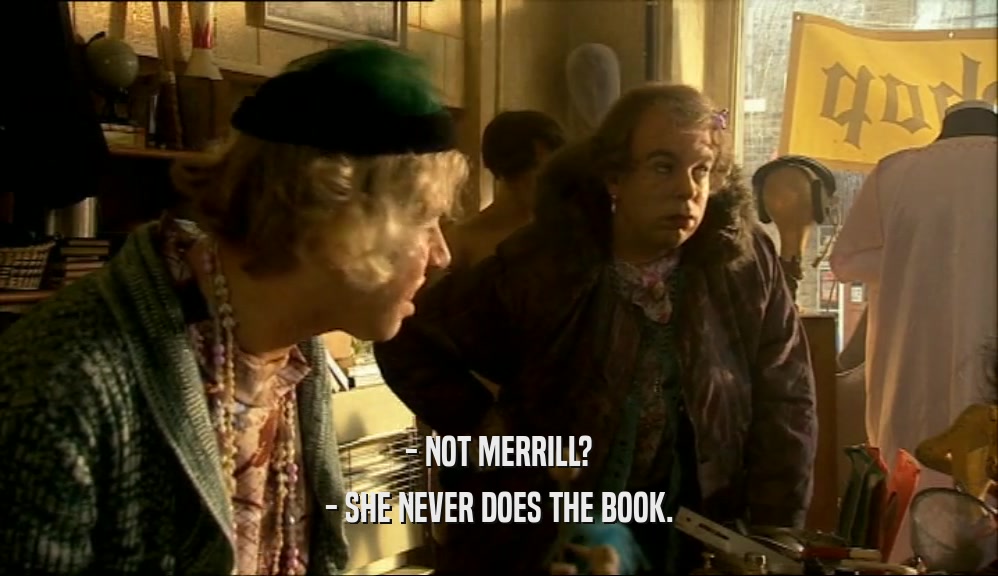 - NOT MERRILL? - SHE NEVER DOES THE BOOK. 