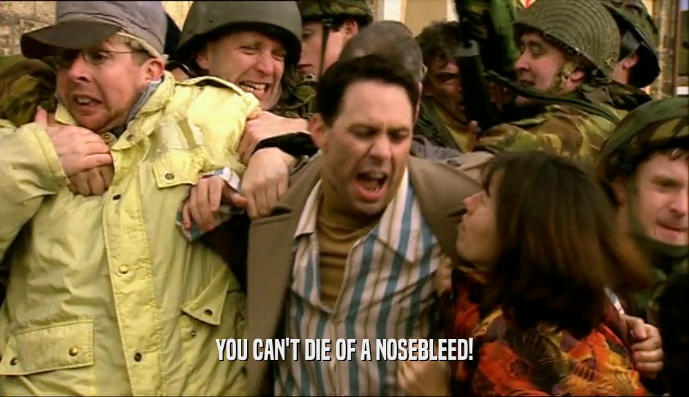 YOU CAN'T DIE OF A NOSEBLEED!  