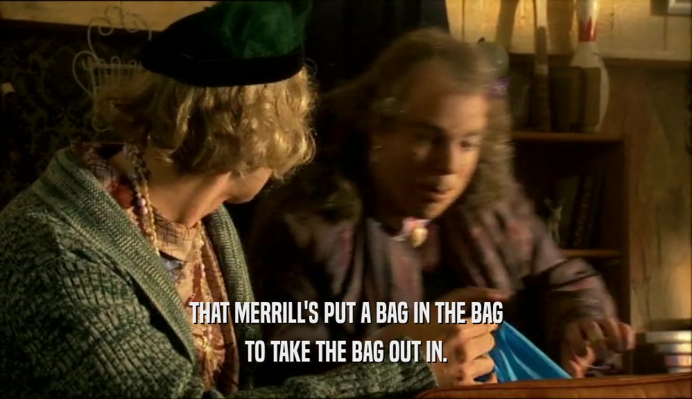 THAT MERRILL'S PUT A BAG IN THE BAG
 TO TAKE THE BAG OUT IN.
 