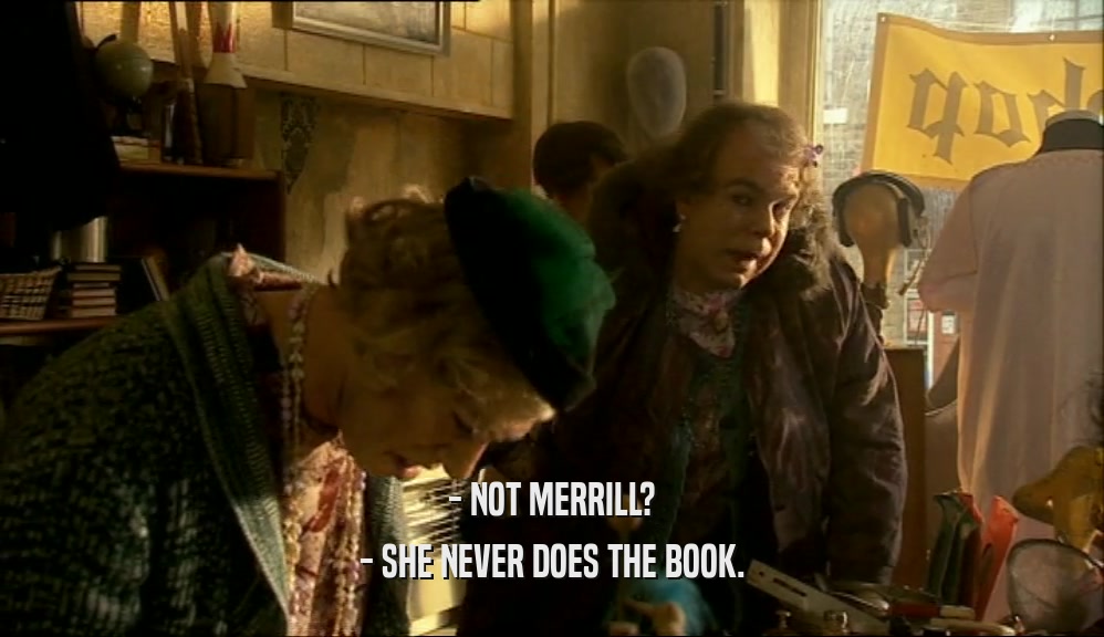 - NOT MERRILL? - SHE NEVER DOES THE BOOK. 