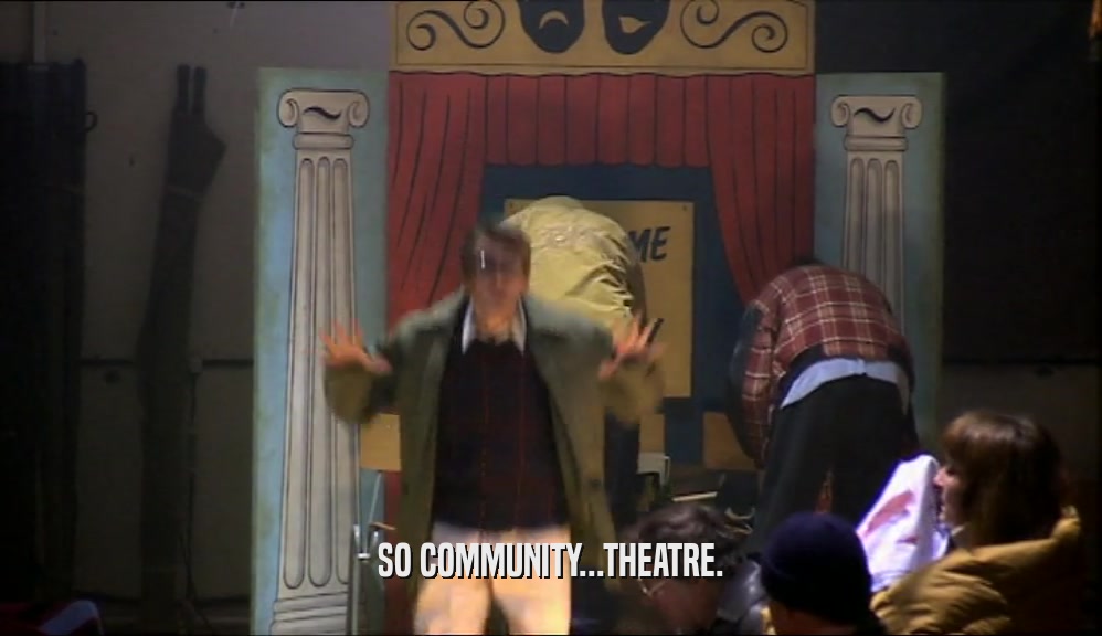 SO COMMUNITY...THEATRE.  