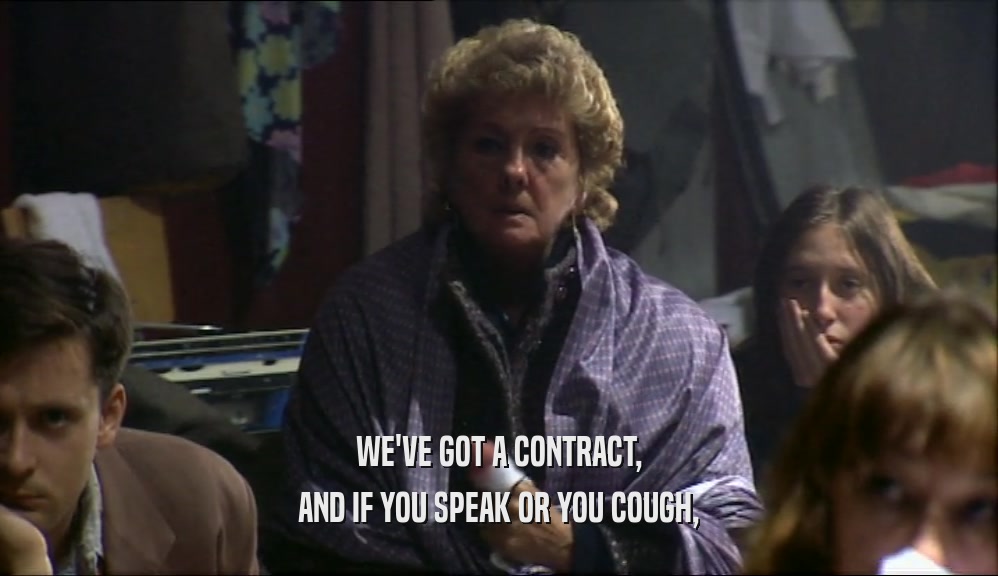 WE'VE GOT A CONTRACT,
 AND IF YOU SPEAK OR YOU COUGH,
 