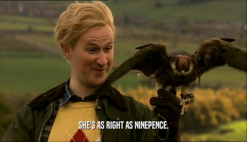 SHE'S AS RIGHT AS NINEPENCE.  