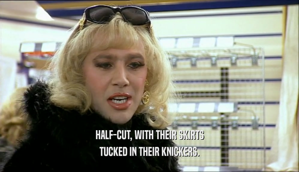 HALF-CUT, WITH THEIR SKIRTS TUCKED IN THEIR KNICKERS. 