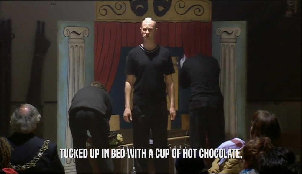 TUCKED UP IN BED WITH A CUP OF HOT CHOCOLATE,  