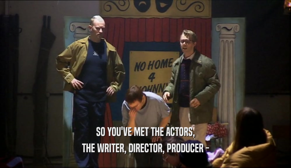 SO YOU'VE MET THE ACTORS, THE WRITER, DIRECTOR, PRODUCER - 