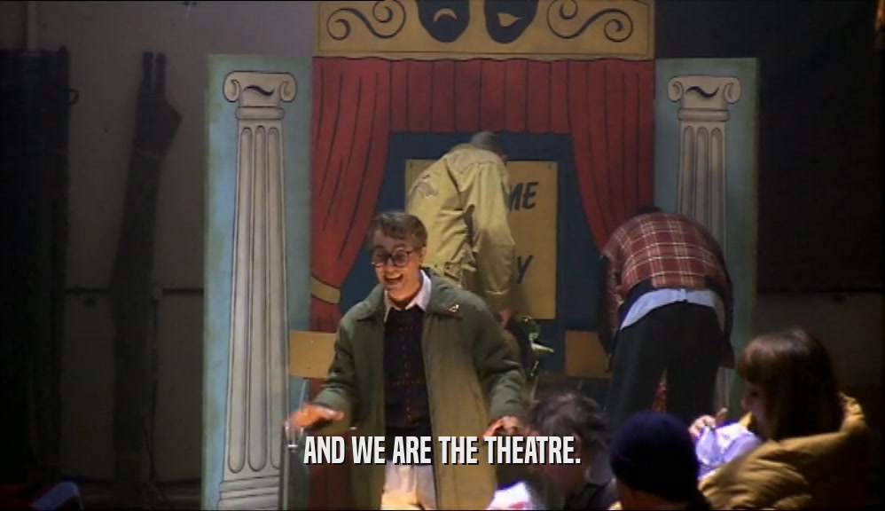 AND WE ARE THE THEATRE.  
