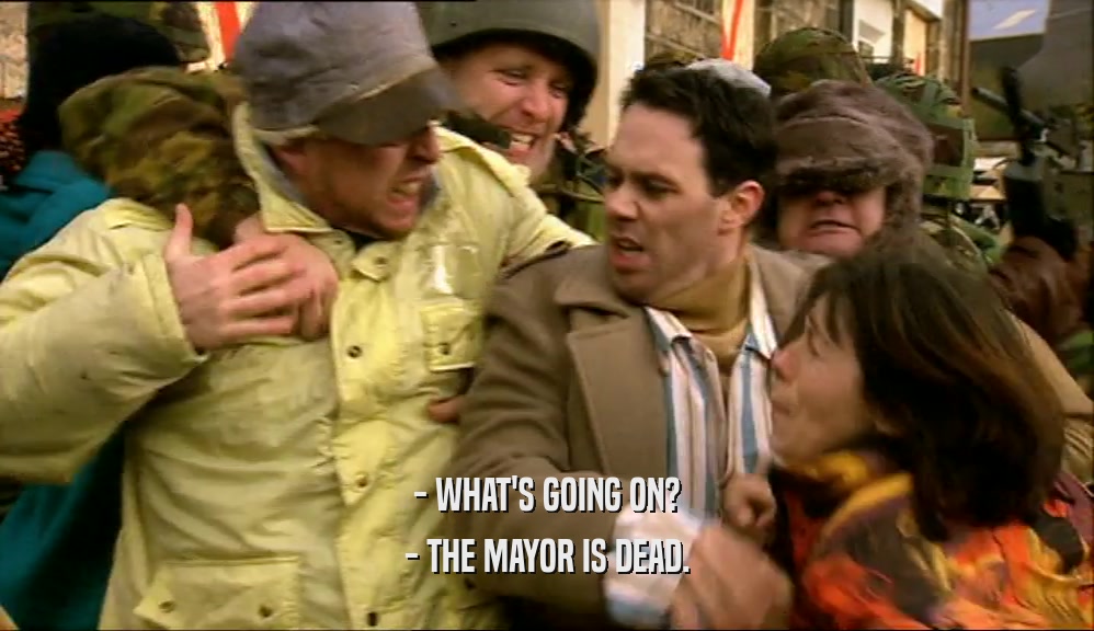 - WHAT'S GOING ON? - THE MAYOR IS DEAD. 