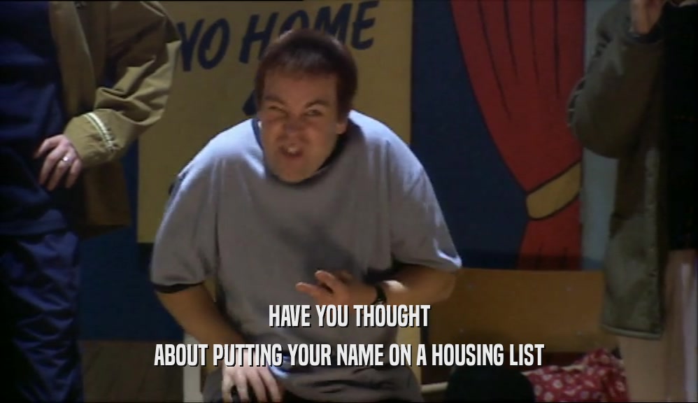 HAVE YOU THOUGHT ABOUT PUTTING YOUR NAME ON A HOUSING LIST 