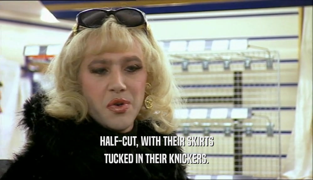 HALF-CUT, WITH THEIR SKIRTS TUCKED IN THEIR KNICKERS. 