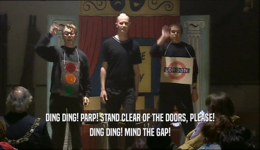 DING DING! PARP! STAND CLEAR OF THE DOORS, PLEASE! DING DING! MIND THE GAP! 