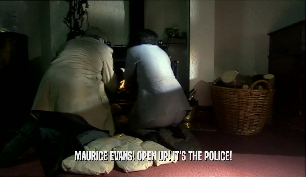 MAURICE EVANS! OPEN UP! IT'S THE POLICE!  