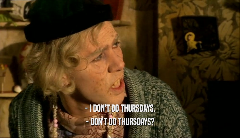 - I DON'T DO THURSDAYS. - DON'T DO THURSDAYS? 