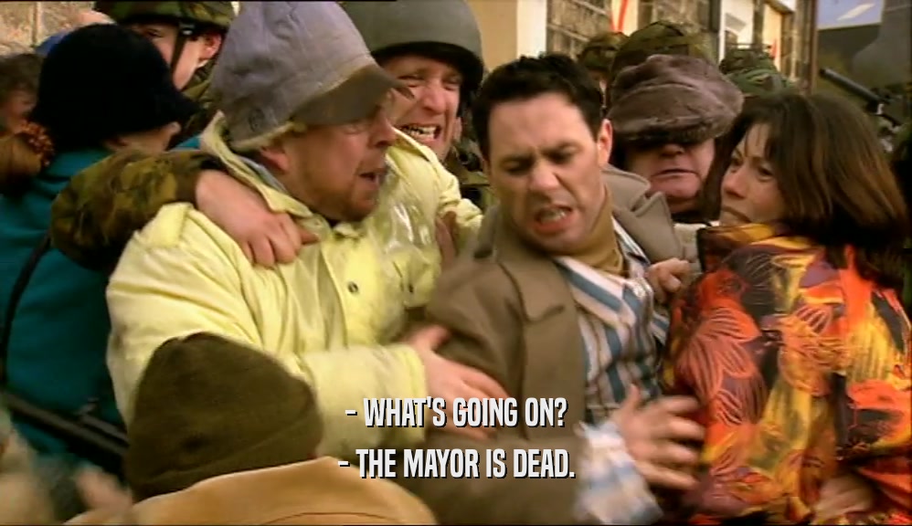 - WHAT'S GOING ON? - THE MAYOR IS DEAD. 