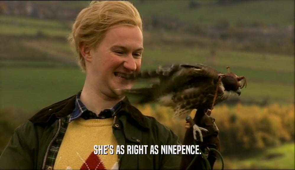 SHE'S AS RIGHT AS NINEPENCE.  