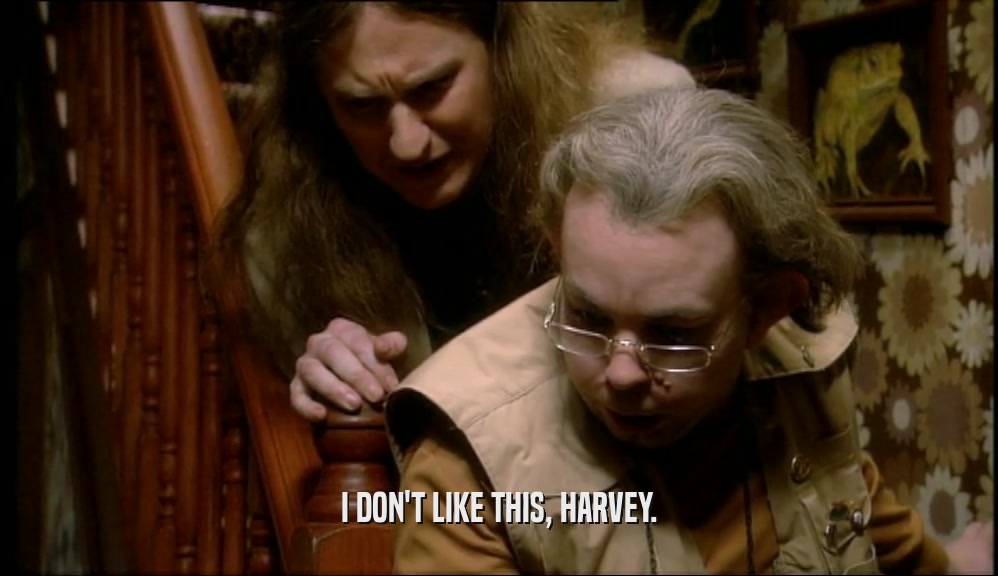 I DON'T LIKE THIS, HARVEY.  
