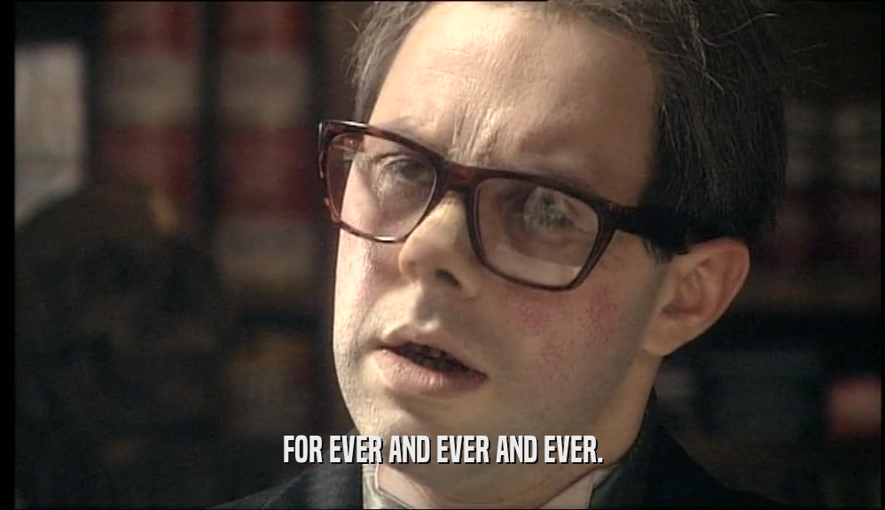 FOR EVER AND EVER AND EVER.  