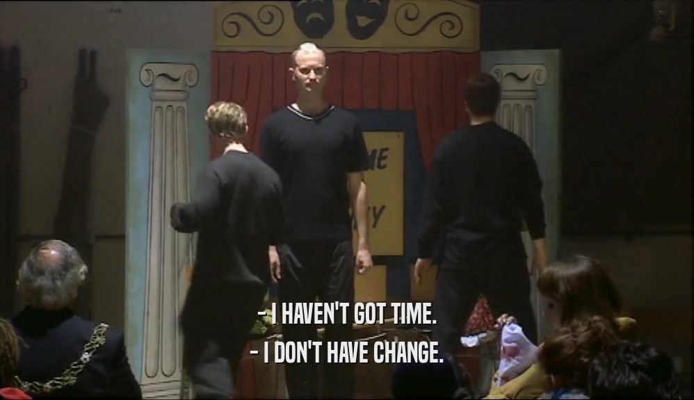 - I HAVEN'T GOT TIME.
 - I DON'T HAVE CHANGE.
 