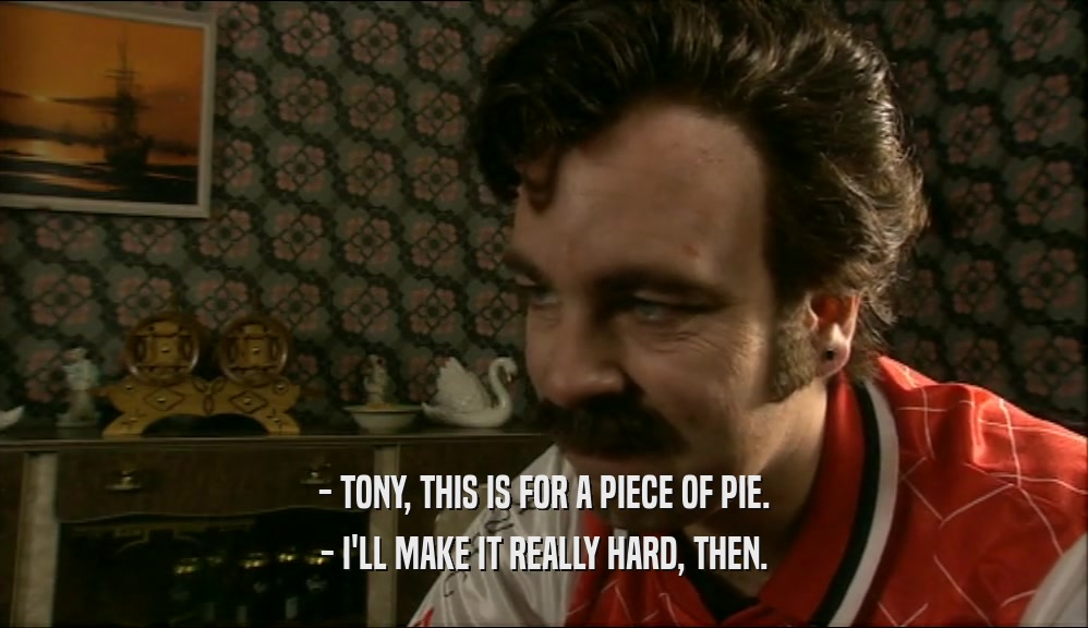 - TONY, THIS IS FOR A PIECE OF PIE. - I'LL MAKE IT REALLY HARD, THEN. 
