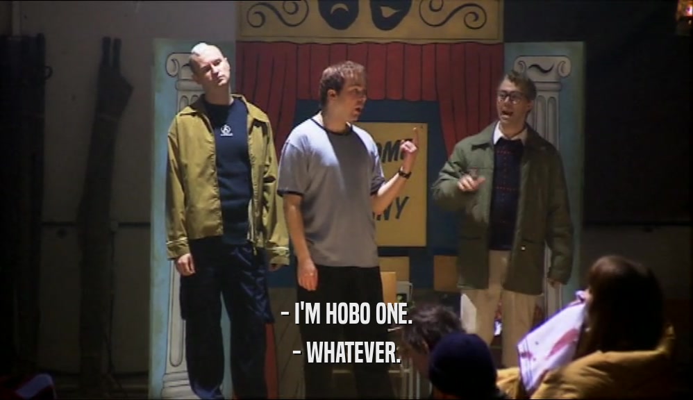 - I'M HOBO ONE. - WHATEVER. 