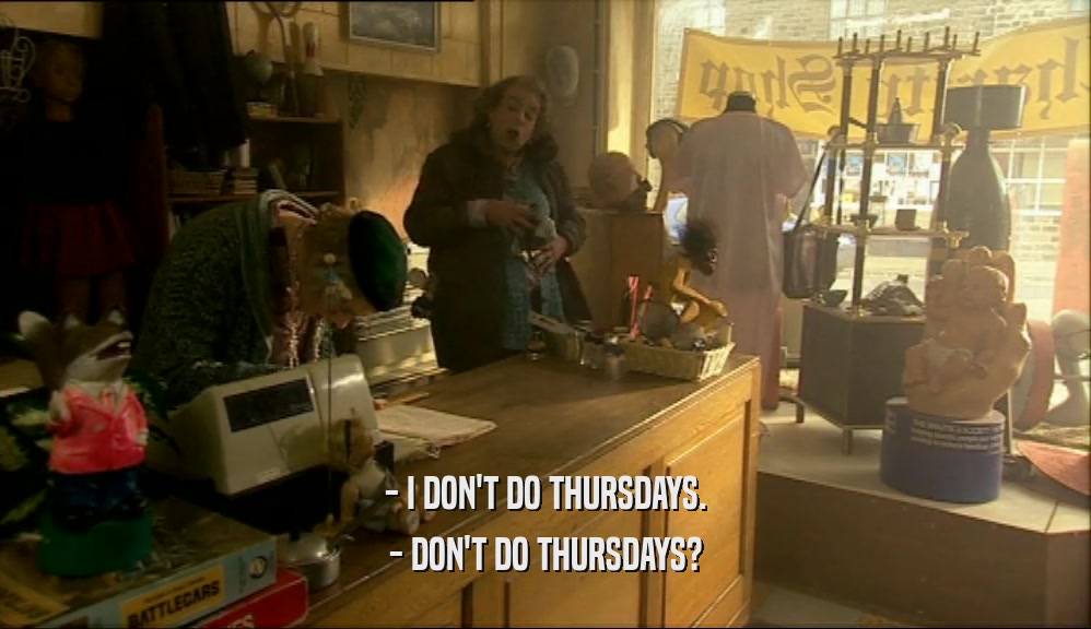 - I DON'T DO THURSDAYS. - DON'T DO THURSDAYS? 