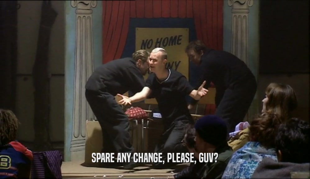 SPARE ANY CHANGE, PLEASE, GUV?  