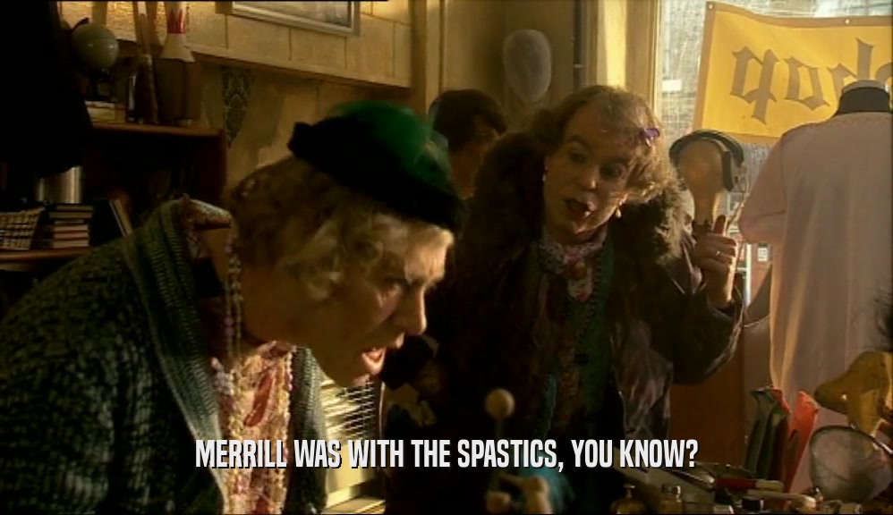MERRILL WAS WITH THE SPASTICS, YOU KNOW?  