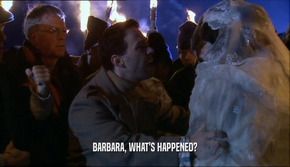 BARBARA, WHAT'S HAPPENED?  