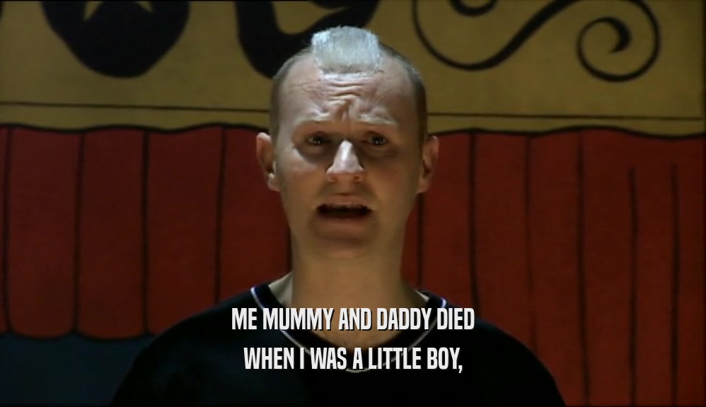 ME MUMMY AND DADDY DIED WHEN I WAS A LITTLE BOY, 