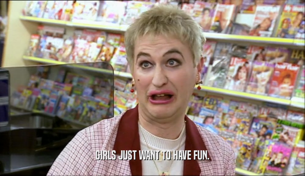 GIRLS JUST WANT TO HAVE FUN.  