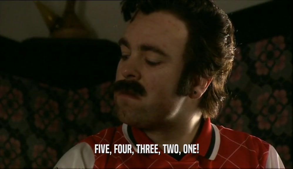 FIVE, FOUR, THREE, TWO, ONE!  