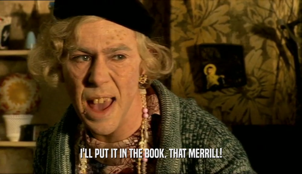 I'LL PUT IT IN THE BOOK. THAT MERRILL!  
