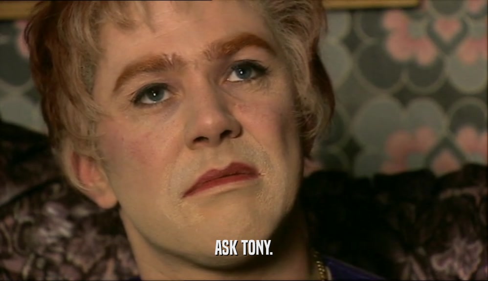 ASK TONY.  