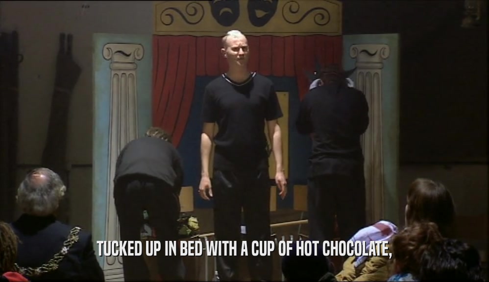 TUCKED UP IN BED WITH A CUP OF HOT CHOCOLATE,  
