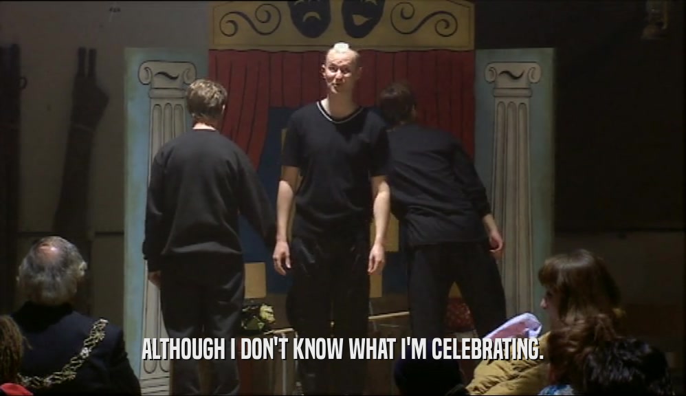 ALTHOUGH I DON'T KNOW WHAT I'M CELEBRATING.  